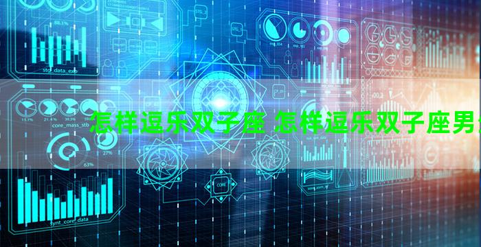 怎样逗乐双子座 怎样逗乐双子座男生
